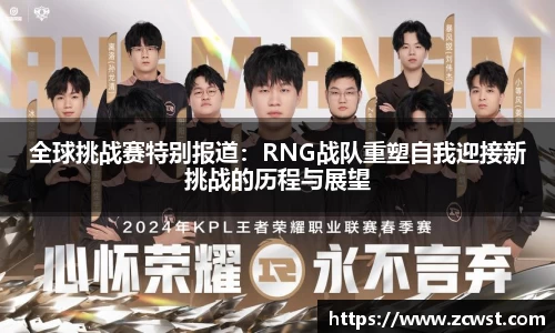 全球挑战赛特别报道：RNG战队重塑自我迎接新挑战的历程与展望
