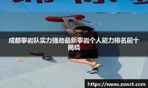 成都攀岩队实力强劲最新攀岩个人能力排名前十揭晓